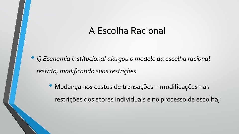 A Escolha Racional • ii) Economia institucional alargou o modelo da escolha racional restrito,