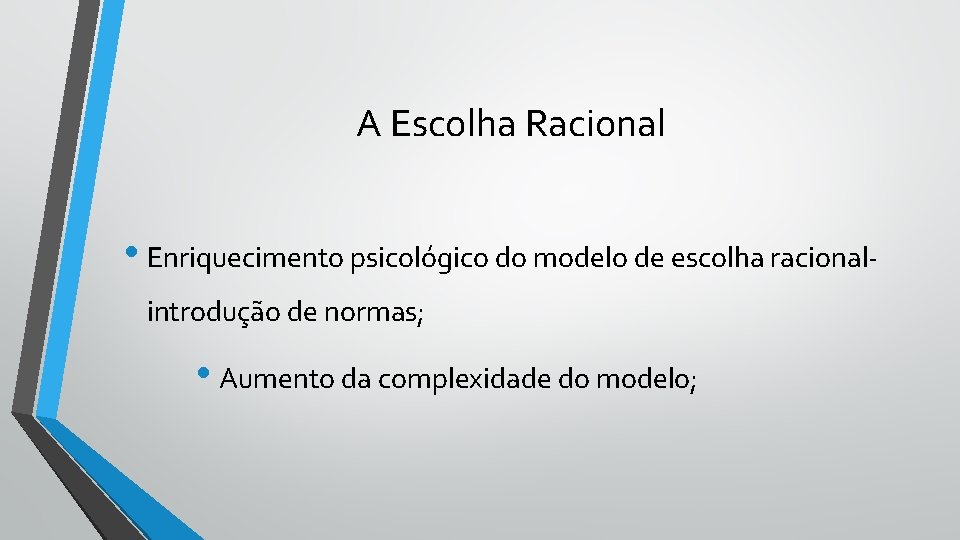 A Escolha Racional • Enriquecimento psicológico do modelo de escolha racional- introdução de normas;