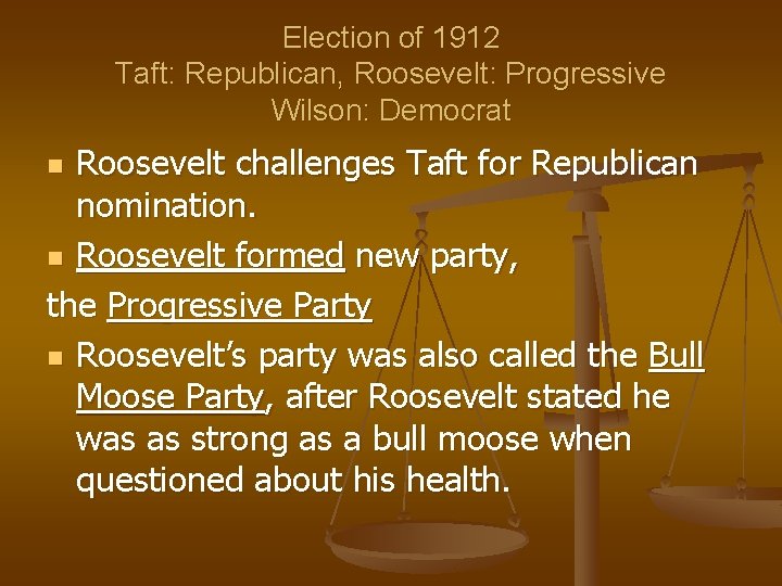 Election of 1912 Taft: Republican, Roosevelt: Progressive Wilson: Democrat Roosevelt challenges Taft for Republican Election of 1912 Taft: Republican, Roosevelt: Progressive Wilson: Democrat Roosevelt challenges Taft for Republican