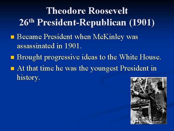 Theodore Roosevelt 26 th President-Republican (1901) Became President when Mc. Kinley was assassinated in Theodore Roosevelt 26 th President-Republican (1901) Became President when Mc. Kinley was assassinated in