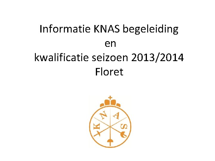 Informatie KNAS begeleiding en kwalificatie seizoen 2013/2014 Floret 