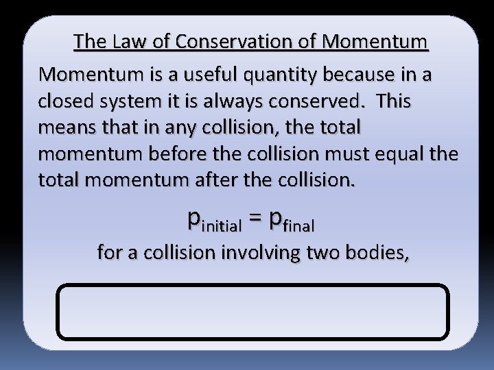 The Law of Conservation of Momentum is a useful quantity because in a closed