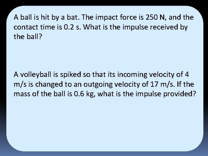 A ball is hit by a bat. The impact force is 250 N, and