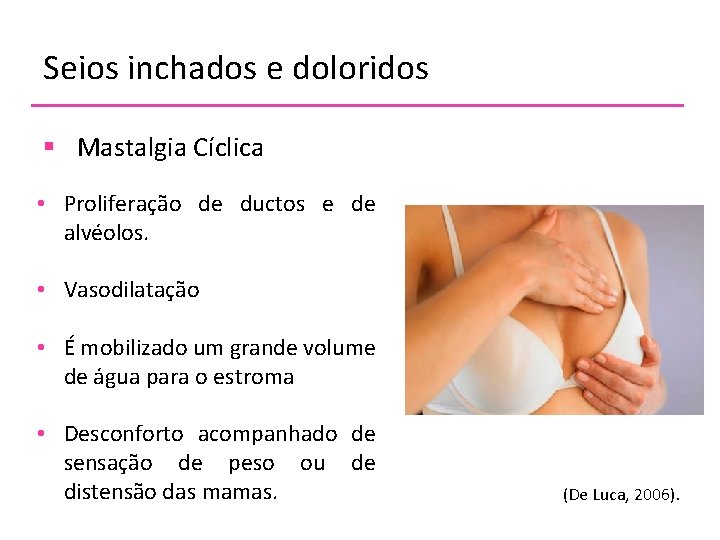 Seios inchados e doloridos § Mastalgia Cíclica • Proliferação de ductos e de alvéolos.