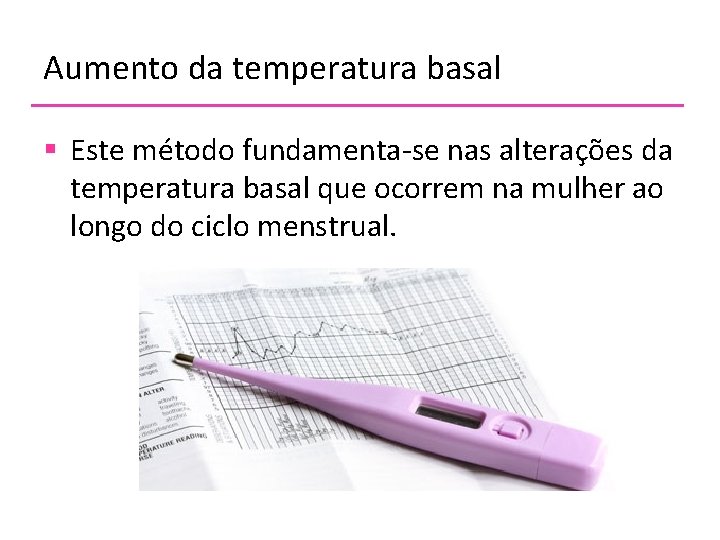 Aumento da temperatura basal § Este método fundamenta-se nas alterações da temperatura basal que