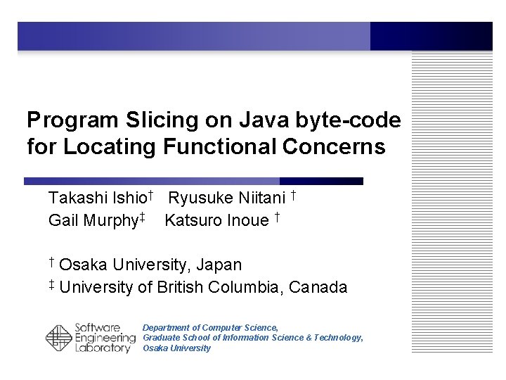 Program Slicing on Java byte-code for Locating Functional Concerns Takashi Ishio† Ryusuke Niitani †