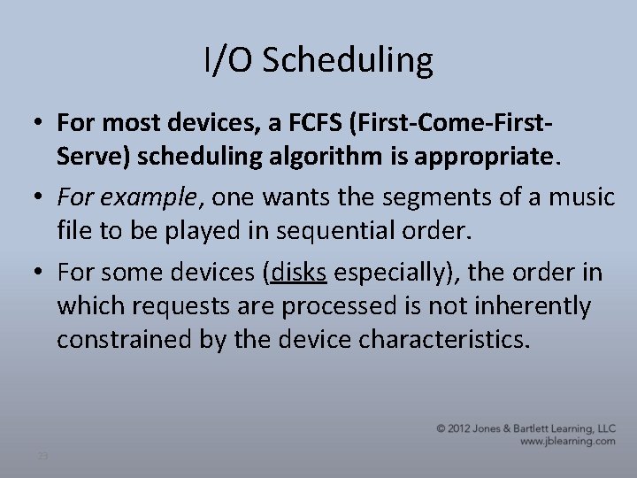 I/O Scheduling • For most devices, a FCFS (First-Come-First. Serve) scheduling algorithm is appropriate. I/O Scheduling • For most devices, a FCFS (First-Come-First. Serve) scheduling algorithm is appropriate.