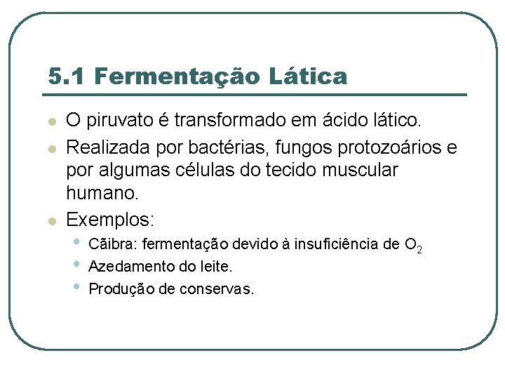5. 1 Fermentação Lática l l l O piruvato é transformado em ácido lático.