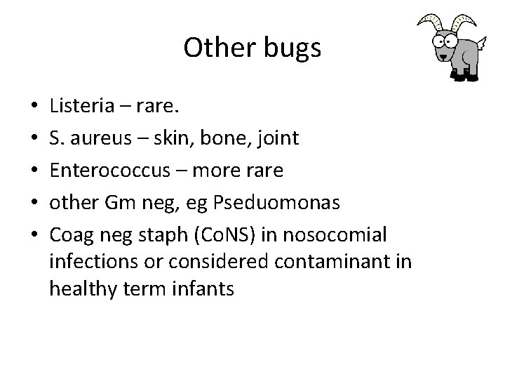 Other bugs • • • Listeria – rare. S. aureus – skin, bone, joint