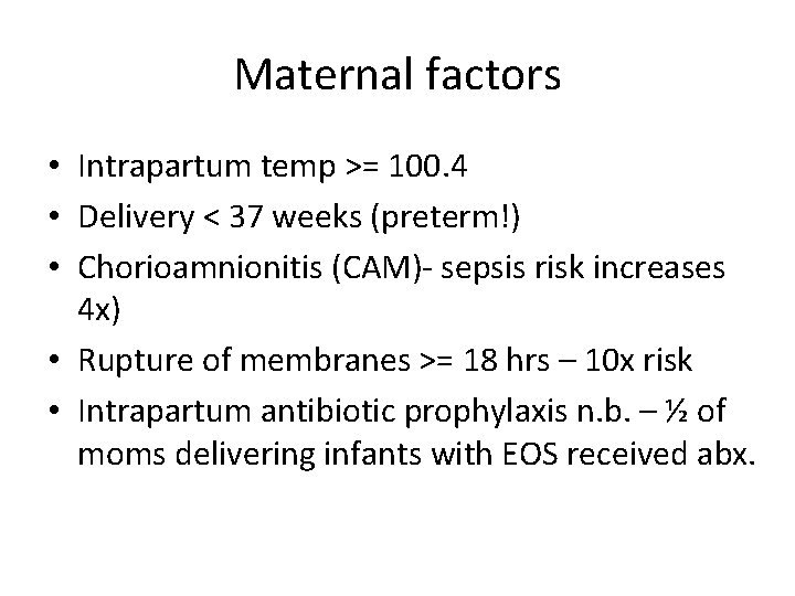 Maternal factors • Intrapartum temp >= 100. 4 • Delivery < 37 weeks (preterm!)