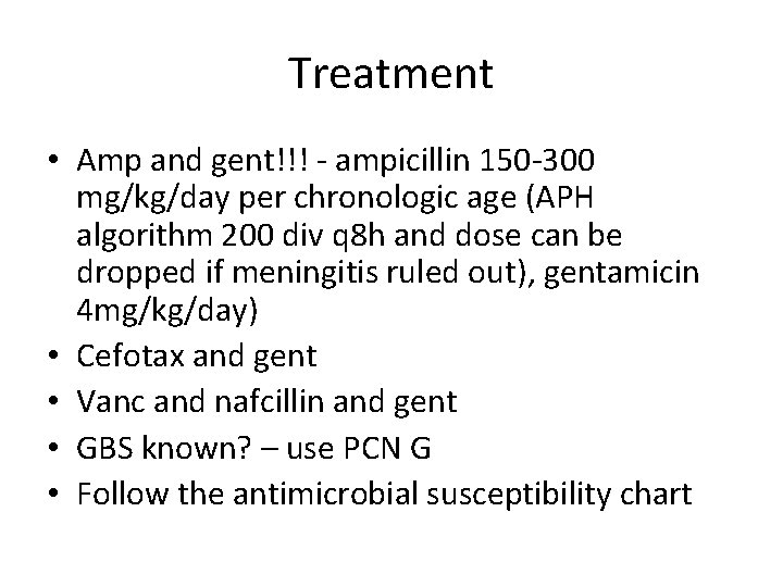 Treatment • Amp and gent!!! - ampicillin 150 -300 mg/kg/day per chronologic age (APH