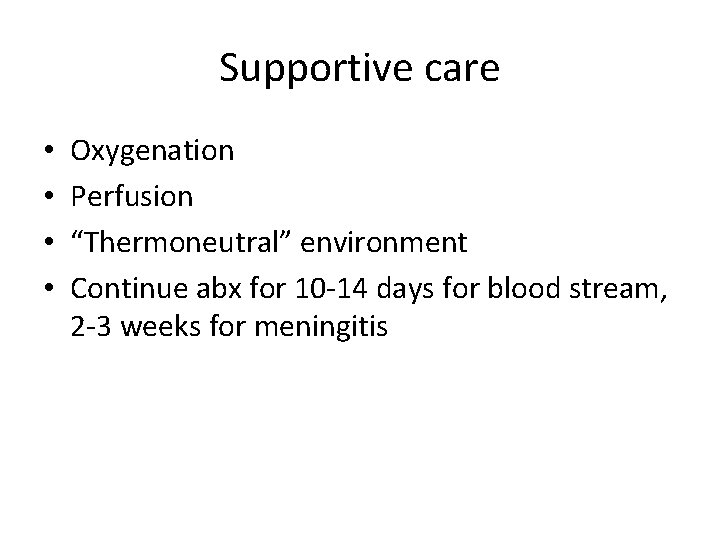 Supportive care • • Oxygenation Perfusion “Thermoneutral” environment Continue abx for 10 -14 days