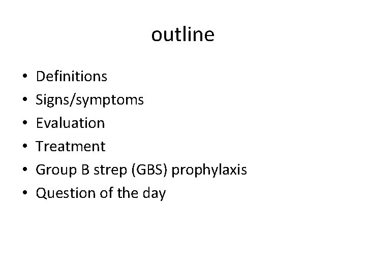 outline • • • Definitions Signs/symptoms Evaluation Treatment Group B strep (GBS) prophylaxis Question