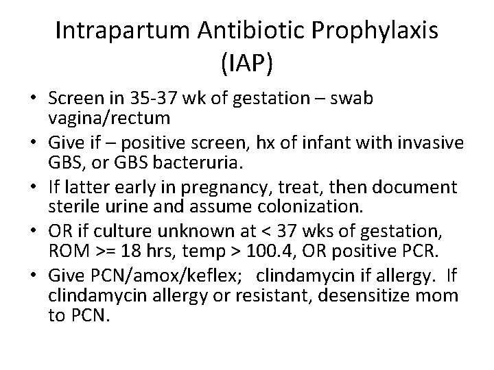 Intrapartum Antibiotic Prophylaxis (IAP) • Screen in 35 -37 wk of gestation – swab