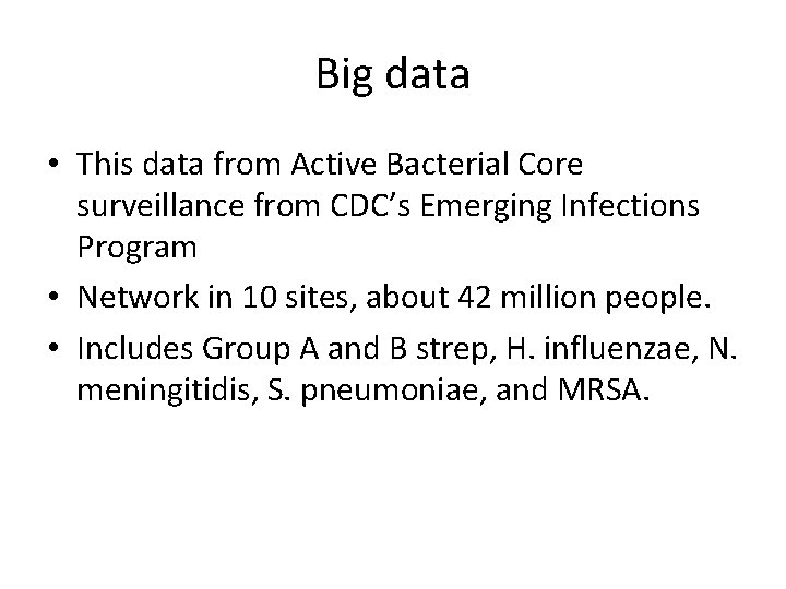 Big data • This data from Active Bacterial Core surveillance from CDC’s Emerging Infections
