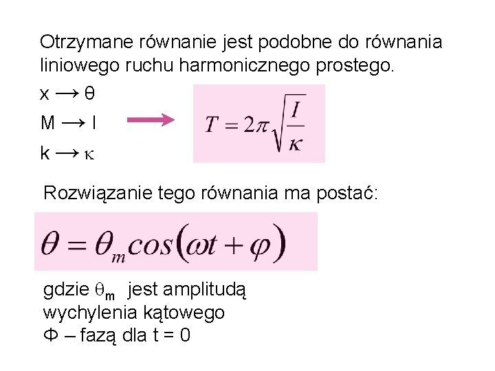 Otrzymane równanie jest podobne do równania liniowego ruchu harmonicznego prostego. x→θ M→I k→ Rozwiązanie