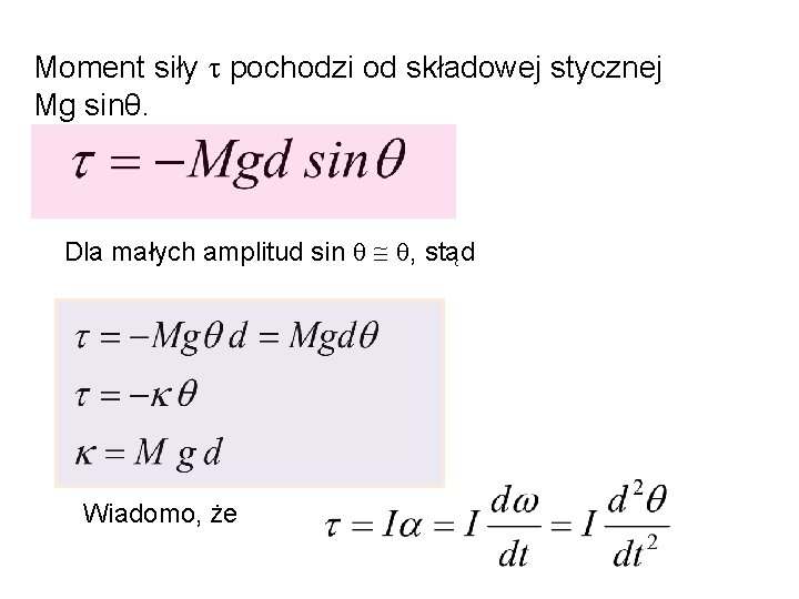 Moment siły pochodzi od składowej stycznej Mg sinθ. Dla małych amplitud sin , stąd