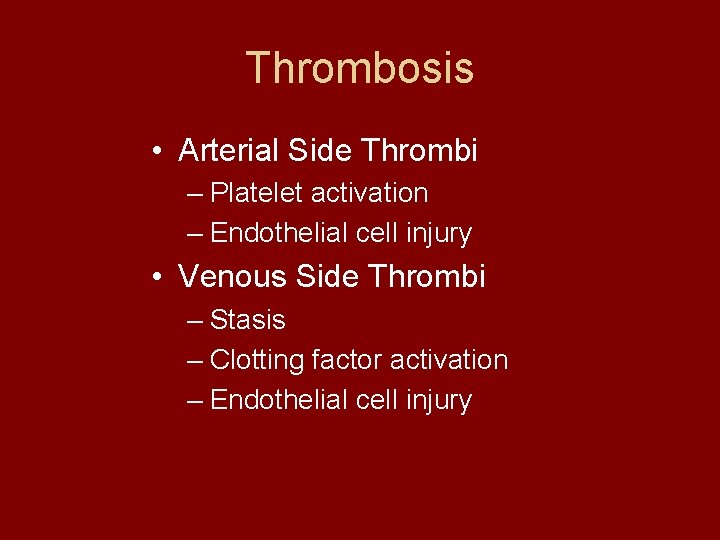 Thrombosis • Arterial Side Thrombi – Platelet activation – Endothelial cell injury • Venous