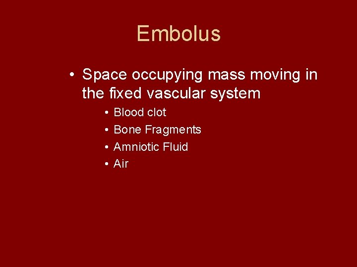 Embolus • Space occupying mass moving in the fixed vascular system • • Blood