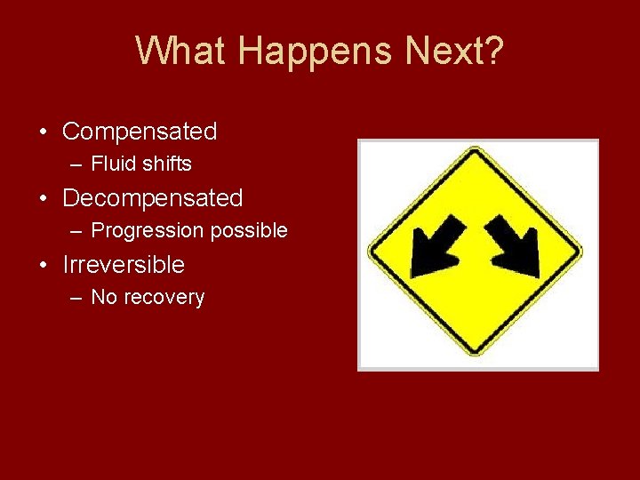 What Happens Next? • Compensated – Fluid shifts • Decompensated – Progression possible •