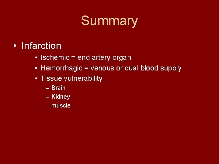 Summary • Infarction • Ischemic = end artery organ • Hemorrhagic = venous or