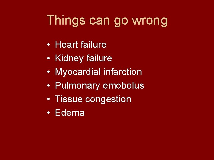 Things can go wrong • • • Heart failure Kidney failure Myocardial infarction Pulmonary