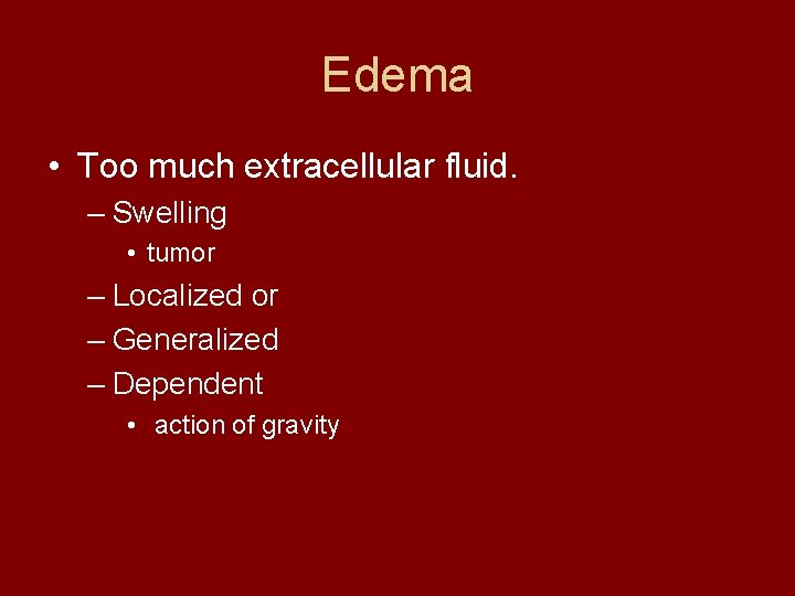 Edema • Too much extracellular fluid. – Swelling • tumor – Localized or –