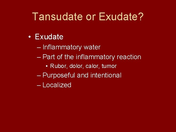Tansudate or Exudate? • Exudate – Inflammatory water – Part of the inflammatory reaction