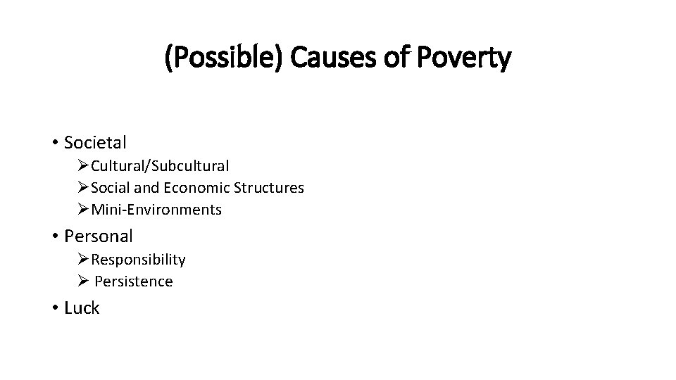 (Possible) Causes of Poverty • Societal ØCultural/Subcultural ØSocial and Economic Structures ØMini-Environments • Personal