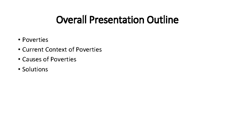 Overall Presentation Outline • Poverties • Current Context of Poverties • Causes of Poverties
