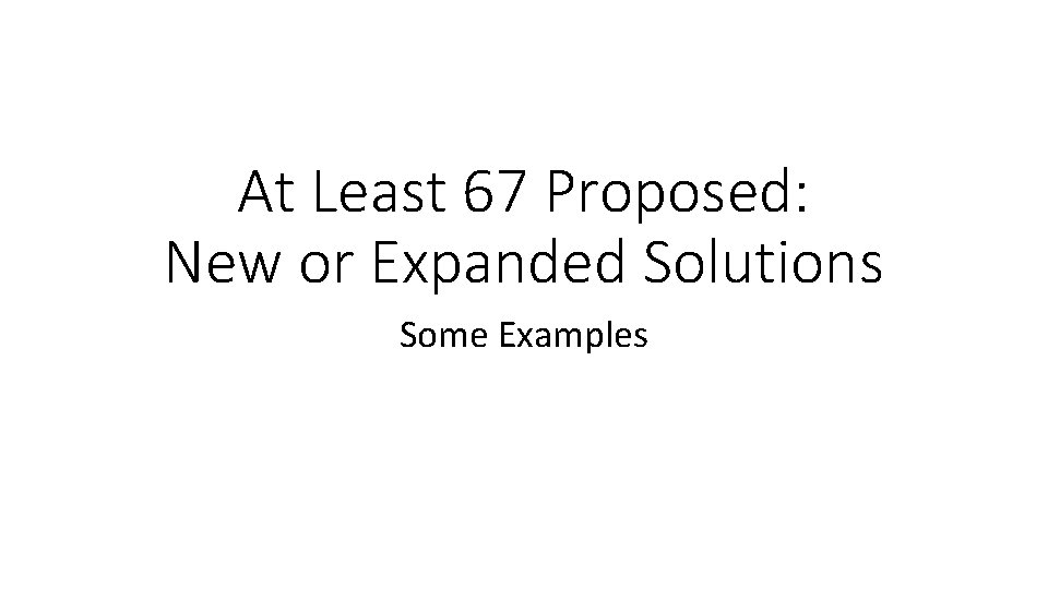 At Least 67 Proposed: New or Expanded Solutions Some Examples 