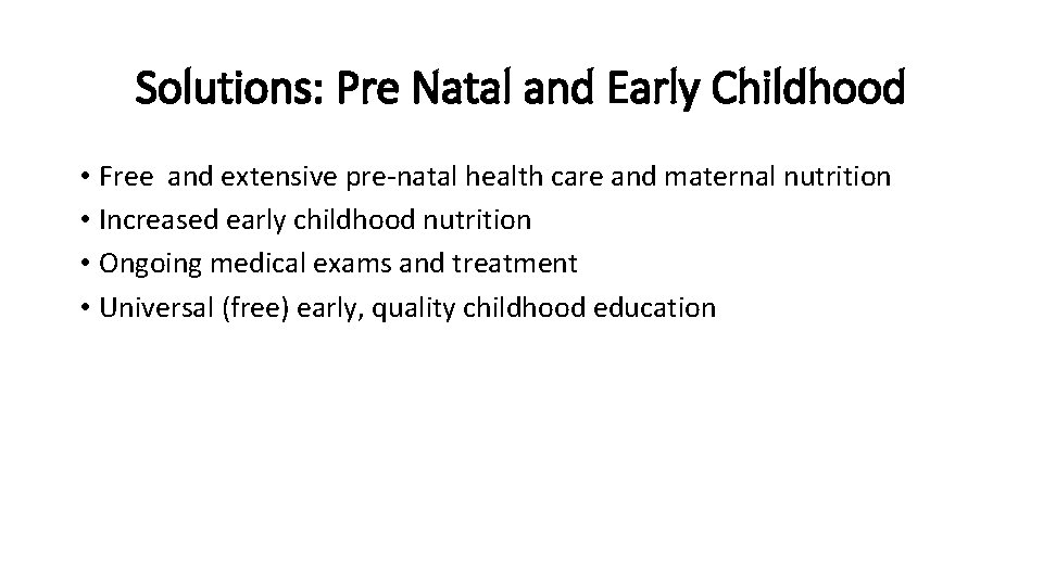 Solutions: Pre Natal and Early Childhood • Free and extensive pre-natal health care and
