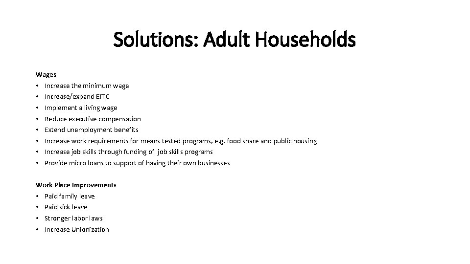 Solutions: Adult Households Wages • Increase the minimum wage • Increase/expand EITC • Implement