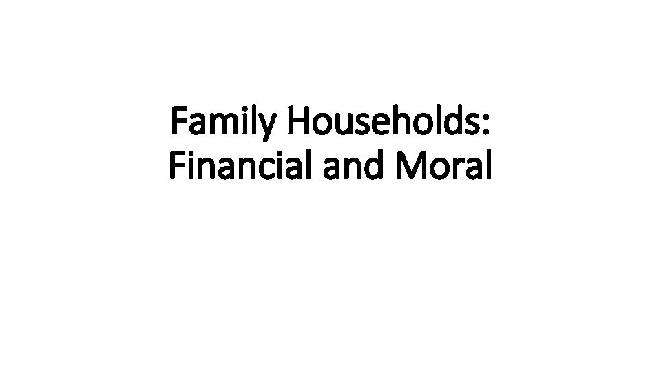 Family Households: Financial and Moral 
