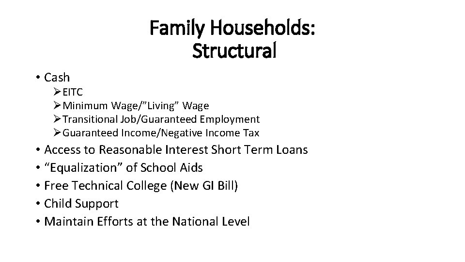 Family Households: Structural • Cash ØEITC ØMinimum Wage/”Living” Wage ØTransitional Job/Guaranteed Employment ØGuaranteed Income/Negative