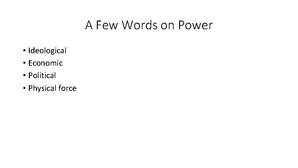 A Few Words on Power • Ideological • Economic • Political • Physical force