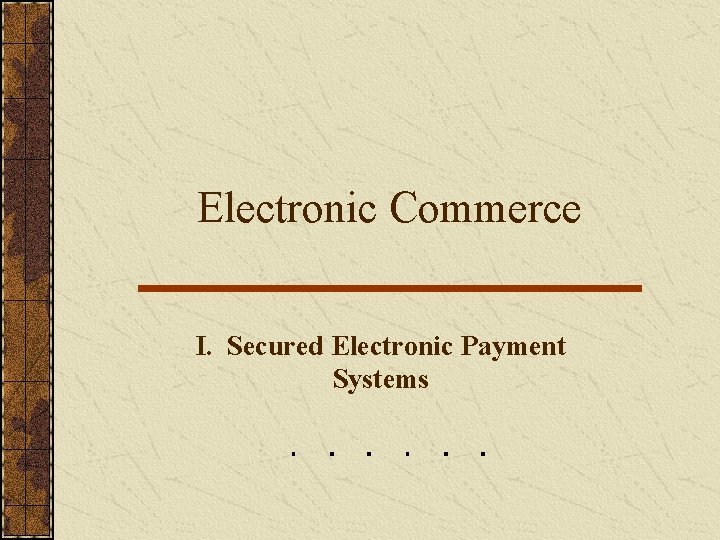 Electronic Commerce I. Secured Electronic Payment Systems 