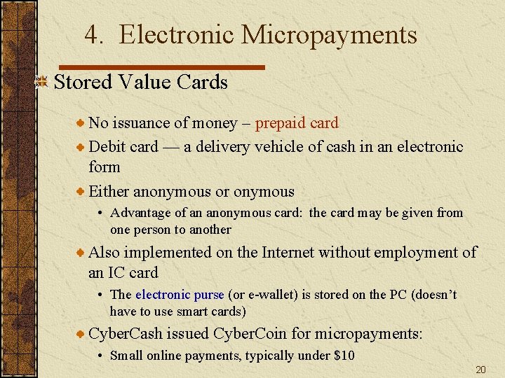 4. Electronic Micropayments Stored Value Cards No issuance of money – prepaid card Debit