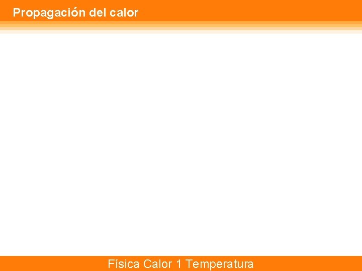 Propagación del calor Física Calor 1 Temperatura 