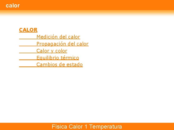 calor CALOR Medición del calor Propagación del calor Calor y color Equilibrio térmico Cambios