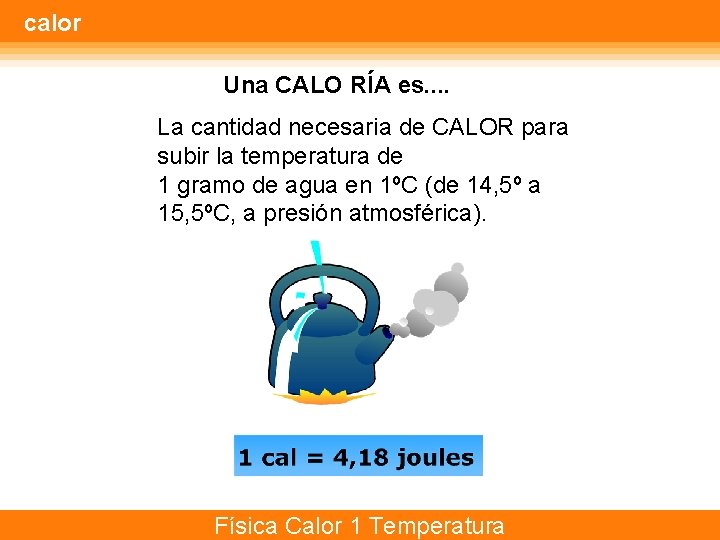 calor Una CALO RÍA es. . La cantidad necesaria de CALOR para subir la