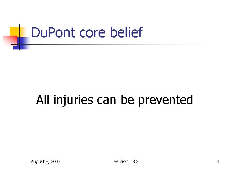 Du. Pont core belief All injuries can be prevented August 8, 2007 Version 3. Du. Pont core belief All injuries can be prevented August 8, 2007 Version 3.