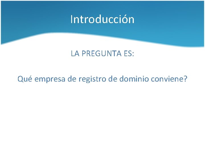 Introducción LA PREGUNTA ES: Qué empresa de registro de dominio conviene? 