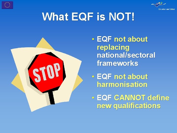 What EQF is NOT! • EQF not about replacing national/sectoral frameworks • EQF not