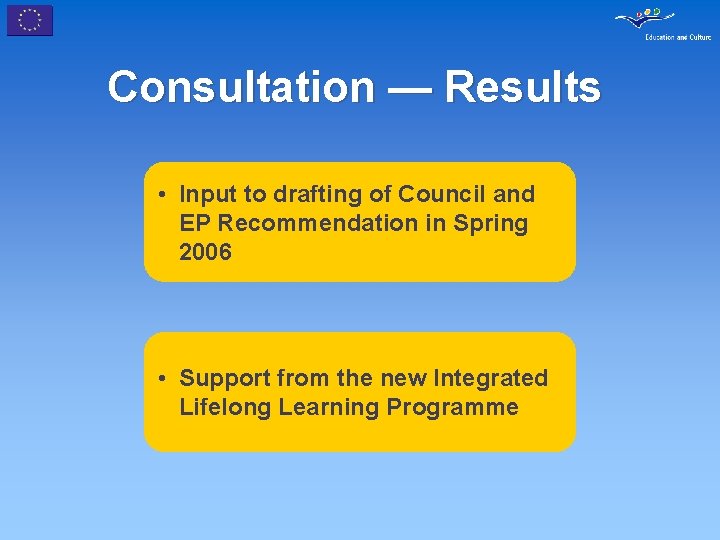 Consultation — Results • Input to drafting of Council and EP Recommendation in Spring