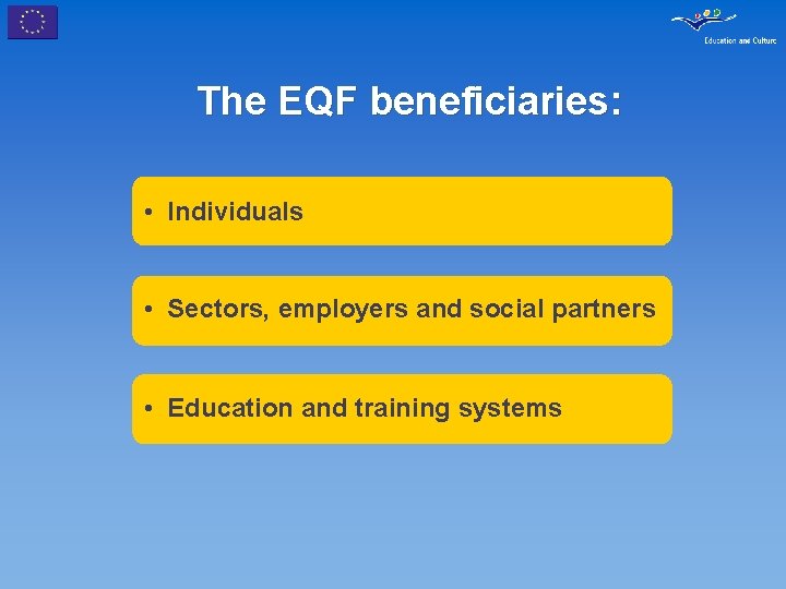 The EQF beneficiaries: • Individuals • Sectors, employers and social partners • Education and