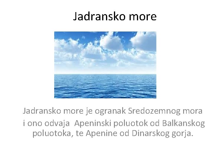 Jadransko more je ogranak Sredozemnog mora i ono odvaja Apeninski poluotok od Balkanskog poluotoka,