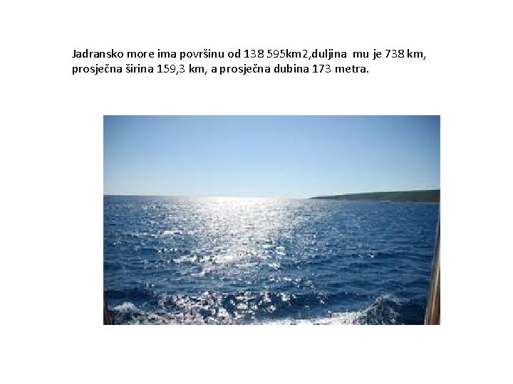 Jadransko more ima površinu od 138 595 km 2, duljina mu je 738 km,