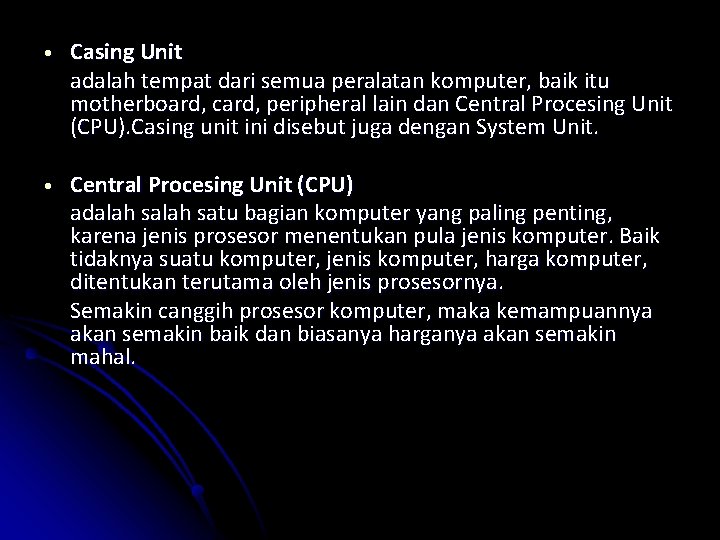  • Casing Unit adalah tempat dari semua peralatan komputer, baik itu motherboard, card,