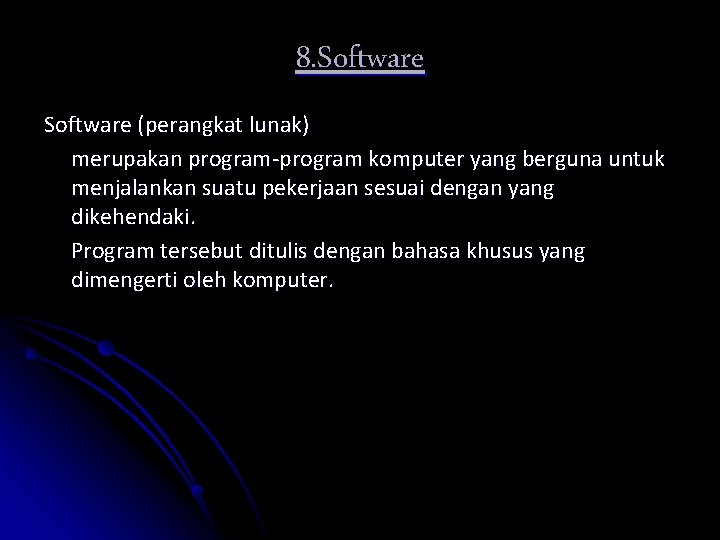 8. Software (perangkat lunak) merupakan program-program komputer yang berguna untuk menjalankan suatu pekerjaan sesuai